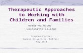 Therapeutic Approaches to Working with Children and Families Workshop Notes Goldsmiths College Stephen Coulter Queens University, Belfast May 2014.
