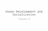 Human Development and Socialization Chapter 8. Development and Socialization – Human Development The changes in physical, psychological and social behavior.