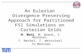 An Eulerian Divergence Preserving Approach for Partitioned FSI Simulations on Cartesian Grids M. Mehl, M. Brenk, I. Muntean, T. Neckel, T. Weinzierl TU.