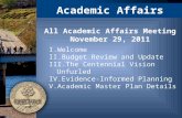 Academic Affairs I.Welcome II.Budget Review and Update III.The Centennial Vision Unfurled IV.Evidence-Informed Planning V.Academic Master Plan Details.