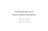 Institutions and Transnationalization Jae Hwan Lee April 6, 2010.