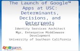 The Launch of Google™ Apps at USC: Determinants, Decisions, and Deterrents Brendan Bellina Identity Services Architect Mgr, Enterprise Middleware Development.