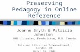 Preserving Pedagogy in Online Reference Joanne Smyth & Patricia Johnston UNB Libraries, Fredericton, N.B. Canada Internet Librarian International, London,