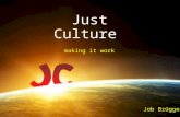 Just Culture making it work Job Brüggen. Questions What IS a Just Culture? Who needs a Just Culture? Why do WE need a Just Culture? Who is busy with.
