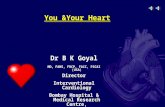 You &Your Heart Dr B K Goyal MD, FAMS, FRCP, FACC, FSCAI (USA) Director Interventional Cardiology Bombay Hospital & Medical Research Centre, Mumbai, India.