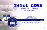 1 Need For Bonds 18 April 2002 341st CONS Home of the Two-Time AFSPC Top Dollar Champions! Top Dollar Champions! “Takin’ Care of Business”