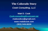 The Colorado Story Cook Consulting, LLC Matt D. Cook Cook.consulting@comcast.net mattcookco@gmail.com  (303) 949-8639.