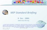 Multilateral Interoperability Programme Date: 8 Dec 06 Unclassified MIP @ 1999-20071 MIP Standard Briefing 8 Dec 2006  This Multilateral.