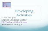 Developing Activities David Murphy English Language Fellow ELFPachuca@Gmail.com ELFPachuca@Gmail.com .