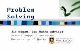 Problem Solving Jim Hogan, Sec Maths Advisor School Support Services University of Waikato.