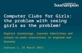 Computer Clubs for Girls: the problem with seeing girls as the problem! Digital technology, learner identities and school- to-work transitions in England.