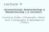 Unconventional Nanotechnology & Nanopatterning (~2 lectures) Scanning Probe Lithography (done) Soft-Lithography & Nanoimprint (Today) Lecture 9.