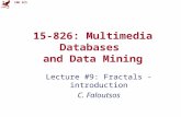 CMU SCS 15-826: Multimedia Databases and Data Mining Lecture #9: Fractals - introduction C. Faloutsos.