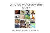 Why do we study the past? Mr. McEntarfer * HSLPS.