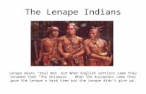 The Lenape Indians Lenape means “real men” but when English settlers came they renamed them “The Delaware”. When the Europeans came they gave the Lenape.