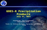 1 GOES-R Precipitation Products July 27, 2011 Presented By: Bob Kuligowski NOAA/NESDIS/STAR Thanks to: Richard Barnhill, Yaping Li, and Zhihua Zhang.