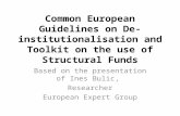 Common European Guidelines on De-institutionalisation and Toolkit on the use of Structural Funds Based on the presentation of Ines Bulic, Researcher European.
