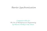 Barrier Synchronization Companion slides for The Art of Multiprocessor Programming by Maurice Herlihy & Nir Shavit.