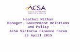 Heather Witham Manager, Government Relations and Policy ACSA Victoria Finance Forum 23 April 2015.