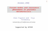 1 Frozen modes and resonance phenomena in periodic metamaterials October, 2006 Alex Figotin and Ilya Vitebskiy University of California at Irvine Supported.