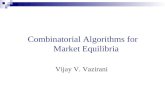 Combinatorial Algorithms for Market Equilibria Vijay V. Vazirani.