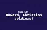 Hymn 114 Onward, Christian soldiers!. Verse 1 Onward, Christian soldiers! marching as to war;