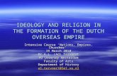 IDEOLOGY AND RELIGION IN THE FORMATION OF THE DUTCH OVERSEAS EMPIRE Intensive Course ‘Nations, Empires, Churches’ 19 March 2010 Dr A.L. (Ad) Tervoort VU.