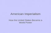 American Imperialism How the United States Became a World Power.