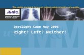 Spotlight Case May 2006 Right? Left? Neither!. 2 Source and Credits This presentation is based on the May 2006 AHRQ WebM&M Spotlight Case See the full.