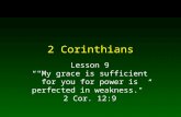2 Corinthians Lesson 9 “"My grace is sufficient for you for power is perfected in weakness."” 2 Cor. 12:9.