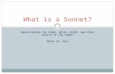 UNDERSTANDING THE FORMS, METER, RHYME, AND OTHER ASPECTS OF THE SONNET MARCH 20, 2012 What is a Sonnet?