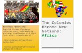The Colonies Become New Nations: Africa Essential Questions: How did former European colonies gain independence, and what challenges did they face after.