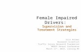 Female Impaired Drivers: Supervision and Treatment Strategies Erin Holmes Research Scientist Traffic Injury Research Foundation MADCP Annual Conference.