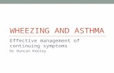 WHEEZING AND ASTHMA Effective management of continuing symptoms Dr Duncan Keeley.