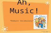Ah, Music! *Robust Vocabulary* Created By: Agatha Lee January 2009.
