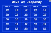 Wave at Jeopardy Sound 1Sound 2Sound 3Sound 4Sound 5 10 20 30 40 50.