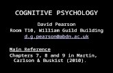 COGNITIVE PSYCHOLOGY David Pearson Room T10, William Guild Building d.g.pearson@abdn.ac.uk Main Reference Chapters 7, 8 and 9 in Martin, Carlson & Buskist.