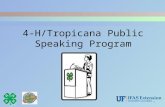4-H/Tropicana Public Speaking Program 1. Why Public Speaking?  Allows you to express yourself.  Influence others.  Is a skill you will use throughout.