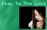 Pray To The Lord. Formal prayer to God (proseuchomai) And He went a little beyond them, and fell on His face and prayed, saying, "My Father, if it is.