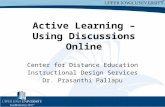 Active Learning – Using Discussions Online Center for Distance Education Instructional Design Services Dr. Prasanthi Pallapu.