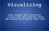 Visualizing Good readers are constantly visualizing and creating their own mental movie while they read.
