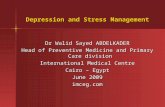 Depression and Stress Management Dr Walid Sayed ABDELKADER Head of Preventive Medicine and Primary Care division International Medical Centre Cairo – Egypt.