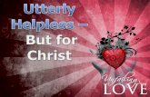 …. What Does Utterly Helpless Mean? 6 When we were utterly helpless, Christ came at just the right time and died for us sinners. - Romans 5:6 hopeless.