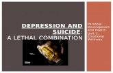 Personal Development and Health Unit 1: Emotional Wellness DEPRESSION AND SUICIDE: A LETHAL COMBINATION.