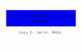 The Experience Called Grief Gary D. Smith, MAEd..