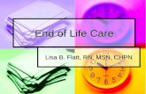 End of Life Care Lisa B. Flatt, RN, MSN, CHPN. Objectives Understand palliative care Understand palliative care Compare and contrast settings where palliative.