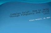 Complex Grief: How to Help Through Pregnancy and Child Loss Allena Barbato, JD, MACP.