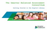 The Smarter Balanced Assessment Consortium Getting Started in the Digital Library.