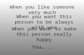 When you like someone very much When you want this person to be always with you When you want to make this person really happy You…...