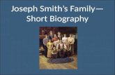 Joseph Smith’s Family— Short Biography. Joseph Smith Sr. He was born on July 12, 1771 in Essex County, Massachusetts. He was a farmer and teacher, and.